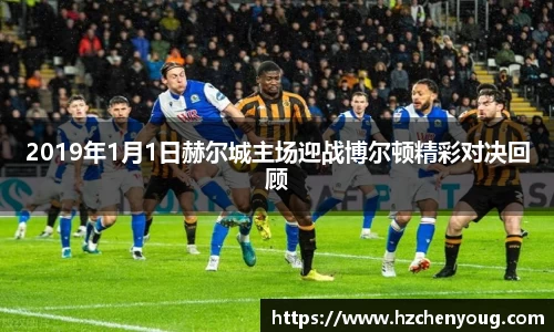 2019年1月1日赫尔城主场迎战博尔顿精彩对决回顾